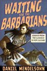 Waiting for the Barbarians Essays from the Classics to Pop Culture