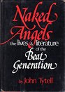 Naked Angels The Lives and Literature of the Beat Generation