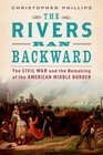 The Rivers Ran Backward The Civil War and the Remaking of the American Middle Border