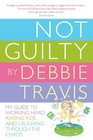Not Guilty My Guide to Working Hard Raising Kids and Laughing through the Chaos