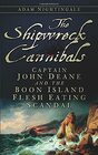 The Shipwreck Cannibals Captain John Dean and the Boon Island Flesh Eating Scandal