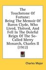 The Touchstone Of Fortune Being The Memoir Of Baron Clyde Who Lived Thrived And Fell In The Doleful Reign Of The SoCalled Merry Monarch Charles II