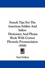 French Tips For The American Soldier And Sailor Dictionary And Phrase Book With Correct Phonetic Pronunciation