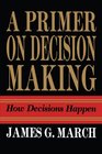 Primer on Decision Making How Decisions Happen