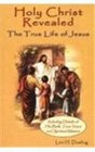 Holy Christ Revealed The True Life of Jesus Including Details of His Birth Teen Years and Spiritual Mission
