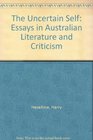 The Uncertain Self Essays in Australian Literature and Criticism