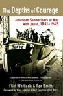 The Depths of Courage American Submariners at War with Japan 19411945