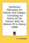 Intellectual Philosophy For Schools And Colleges Containing An Outline Of The Science With An Abstract Of Its History