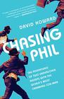 Chasing Phil The Adventures of Two Undercover Agents with the World's Most Charming Con Man