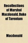 Recollections of Marshal Macdonald Duke of Tarentum