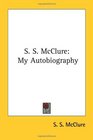 S S McClure My Autobiography