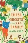 These Ghosts Are Family A Novel