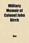 Military Memoir of Colonel John Birch