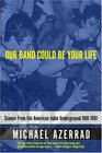 Our Band Could Be Your Life Scenes from the American Indie Underground 19811991