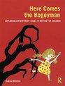 Here Comes the Bogeyman Exploring contemporary issues in writing for children