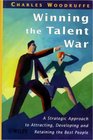 Winning the Talent War  A Strategic Approach to Attracting Developing and Retaining the Best People