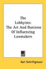 The Lobbyists The Art And Business Of Influencing Lawmakers