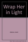 Wrap Her in Light