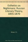 Esthetics As Nightmare Russian Literary Theory 18551870