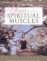 Yoga for Your Spiritual Muscles A Complete Yoga Program to Strengthen Body and Spirit