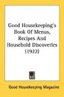 Good Housekeeping's Book Of Menus Recipes And Household Discoveries