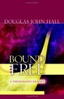 Bound And Free A Theologian's Journey