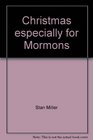 Christmas especially for Mormons Every beloved Christmas poem story and thought gleaned from Volumes 15 of the original bestselling Especially for Mormons plus a whole NEW section