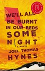 We'll All Be Burnt in Our Beds Some Night A Novel