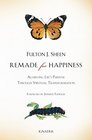 Remade for Happiness Achieving Life's Purpose Through Spiritual Transformation