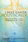 I Beat Cancer Holistically Protocols for Breast Colon Lung and Prostate Cancer