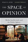 The Space of Opinion Media Intellectuals and the Public Sphere