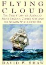 Flying Cloud The True Story of America's Most Famous Clipper Ship and the Woman Who Guided Her