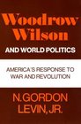 Woodrow Wilson and World Politics America's Response to War and Revolution