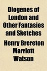 Diogenes of London and Other Fantasies and Sketches