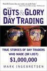 The Guts and Glory of Day Trading: True Stories of Day Traders Who Made (or Lost) $1,000,000