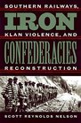 Iron Confederacies Southern Railways Klan Violence and Reconstruction