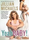 Yeah Baby The Modern Mama's Guide to Mastering Pregnancy Having a Healthy Baby and Bouncing Back Better Than Ever
