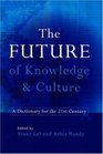 The Future of Knowledge and Culture A Dictionary for the 21st Century
