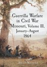 Guerrilla Warfare in Missouri JanuaryAugust 1864