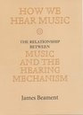 How We Hear Music The Relationship Between Music and the Hearing Mechanism