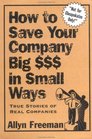 How to Save Your Company Big in Small Ways True Stories of Real Companies