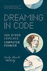Dreaming in Code Ada Byron Lovelace Computer Pioneer