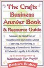 The Crafts Business Answer Book  Resource Guide  Answers to Hundreds of Troublesome Questions About Starting Marketing and Managing a Homebased Business Efficiently Legally and Profitably