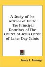 A Study of the Articles of Faith The Principal Doctrines of The Church of Jesus Christ of Latter Day Saints
