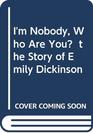 I'm Nobody Who Are You  the Story of Emily Dickinson