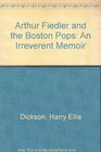 Arthur Fiedler and the Boston Pops An Irreverent Memoir