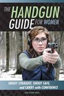 The Handgun Guide for Women Shoot Straight Shoot Safe and Carry with Confidence