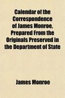 Calendar of the Correspondence of James Monroe Prepared From the Originals Preserved in the Department of State