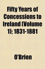 Fifty Years of Concessions to Ireland  18311881