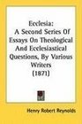 Ecclesia A Second Series Of Essays On Theological And Ecclesiastical Questions By Various Writers